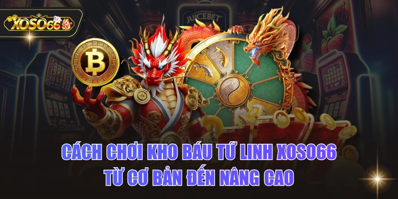 Cách Chơi Kho Báu Tứ Linh XOSO66 Từ Cơ Bản Đến Nâng Cao 1 Cách Chơi Kho Báu Tứ Linh XOSO66 Từ Cơ Bản Đến Nâng Cao Cách Chơi Kho Báu Tứ Linh XOSO66 Từ Cơ Bản Đến Nâng Cao