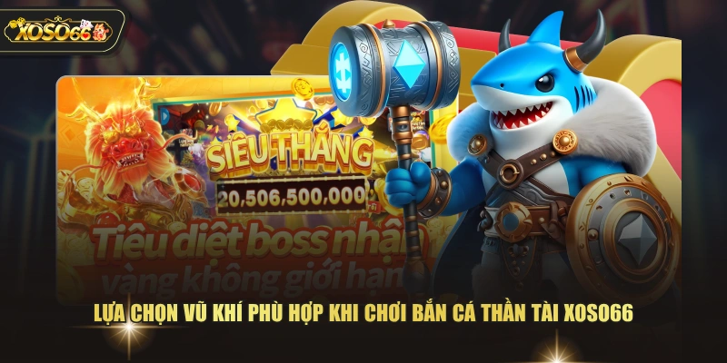 Bắn Cá Thần Tài XOSO66 - Vũ Khí Đa Dạng & Thưởng Hấp Dẫn 3 Bắn Cá Thần Tài XOSO66 - Vũ Khí Đa Dạng & Thưởng Hấp Dẫn Lựa chọn vũ khí phù hợp khi chơi bắn cá thần tài XOSO66