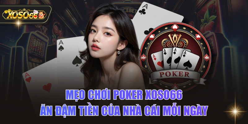 Mẹo Chơi Poker XOSO66 Ăn Đậm Tiền Của Nhà Cái Mỗi Ngày 1 Mẹo Chơi Poker XOSO66 Ăn Đậm Tiền Của Nhà Cái Mỗi Ngày Mẹo Chơi Poker XOSO66 Ăn Đậm Tiền Của Nhà Cái Mỗi Ngày