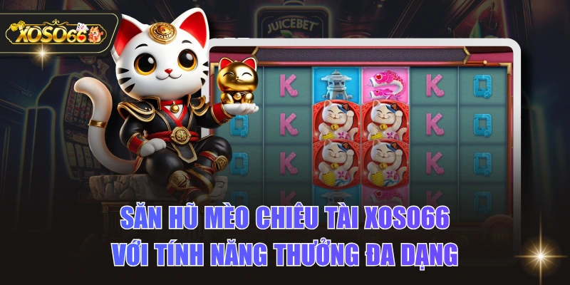 Săn Hũ Mèo Chiêu Tài XOSO66 Với Tính Năng Thưởng Đa Dạng 1 Săn Hũ Mèo Chiêu Tài XOSO66 Với Tính Năng Thưởng Đa Dạng Săn Hũ Mèo Chiêu Tài XOSO66 Với Tính Năng Thưởng Đa Dạng