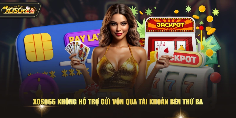 Nạp Tiền XOSO66 – Hướng Dẫn Chi Tiết Nhanh Chóng & An Toàn 4 Nạp Tiền XOSO66 – Hướng Dẫn Chi Tiết Nhanh Chóng & An Toàn XOSO66 không hỗ trợ gửi vốn qua tài khoản bên thứ ba